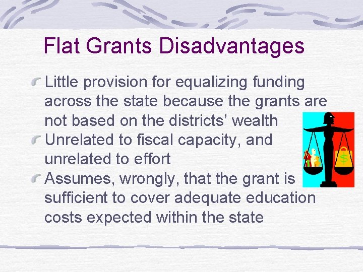 Flat Grants Disadvantages Little provision for equalizing funding across the state because the grants