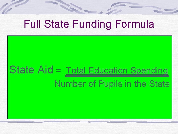  Full State Funding Formula State Aid = Total Education Spending Number of Pupils