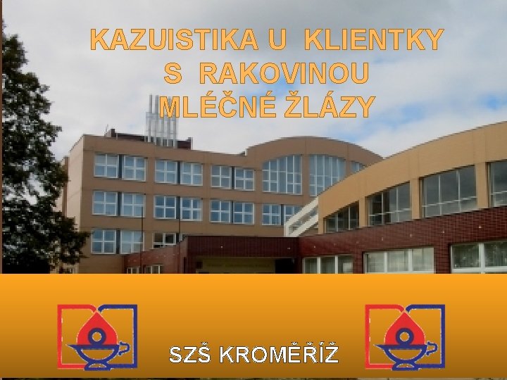 KAZUISTIKA U KLIENTKY S RAKOVINOU MLÉČNÉ ŽLÁZY SZŠ KROMĚŘÍŽ 