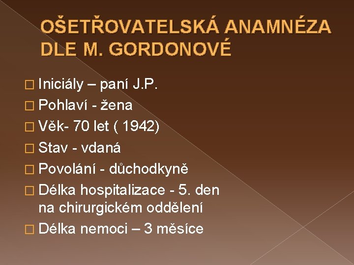 OŠETŘOVATELSKÁ ANAMNÉZA DLE M. GORDONOVÉ � Iniciály – paní J. P. � Pohlaví -