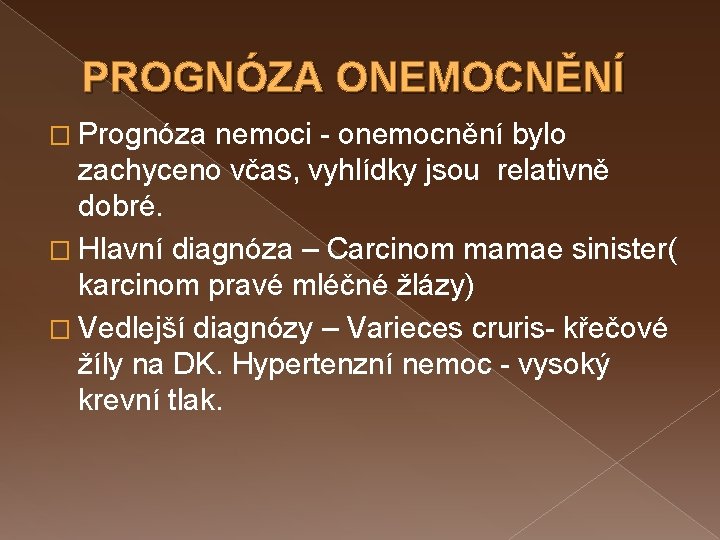 PROGNÓZA ONEMOCNĚNÍ � Prognóza nemoci - onemocnění bylo zachyceno včas, vyhlídky jsou relativně dobré.