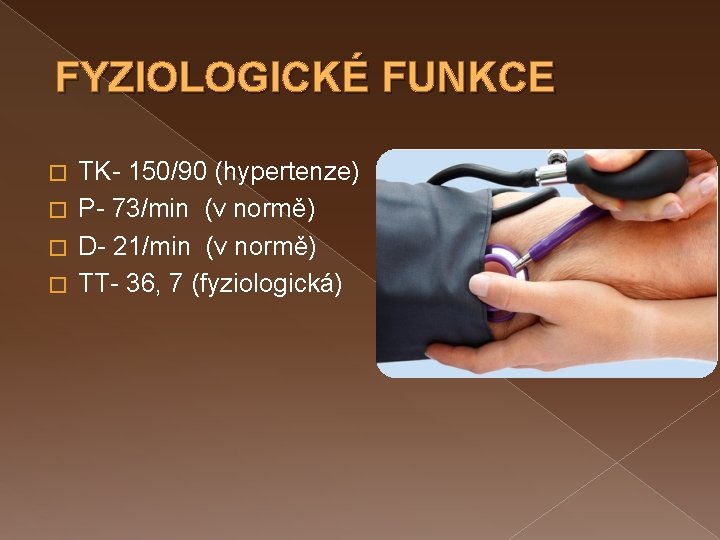FYZIOLOGICKÉ FUNKCE TK- 150/90 (hypertenze) � P- 73/min (v normě) � D- 21/min (v