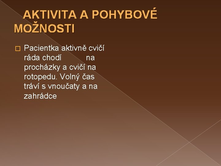 AKTIVITA A POHYBOVÉ MOŽNOSTI � Pacientka aktivně cvičí ráda chodí na procházky a cvičí