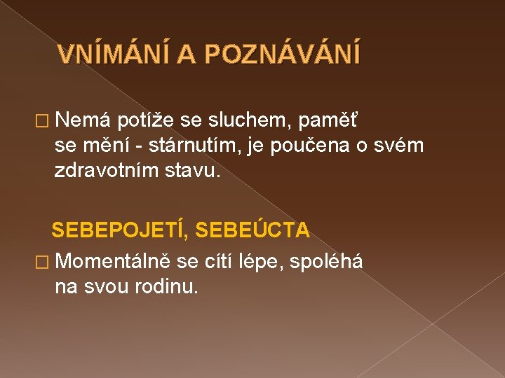 VNÍMÁNÍ A POZNÁVÁNÍ � Nemá potíže se sluchem, paměť se mění - stárnutím, je