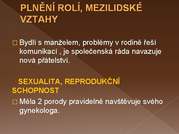 PLNĚNÍ ROLÍ, MEZILIDSKÉ VZTAHY � Bydlí s manželem, problémy v rodině řeší komunikací ,