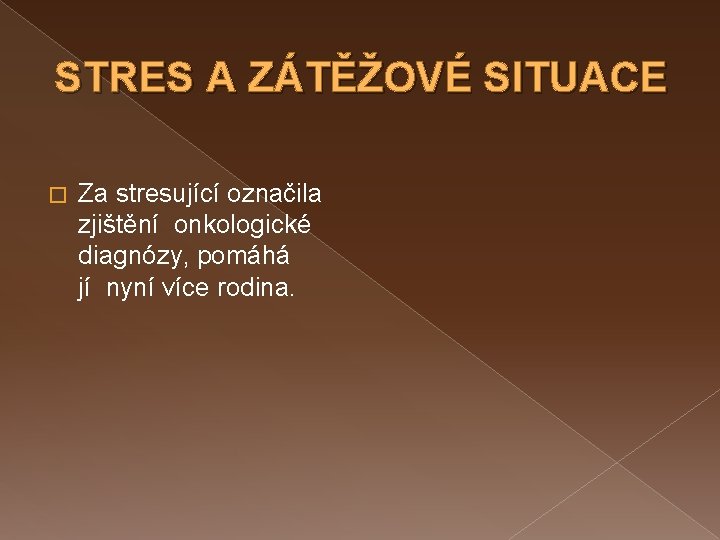 STRES A ZÁTĚŽOVÉ SITUACE � Za stresující označila zjištění onkologické diagnózy, pomáhá jí nyní