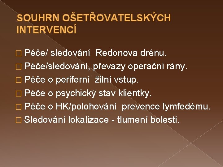 SOUHRN OŠETŘOVATELSKÝCH INTERVENCÍ � Péče/ sledování Redonova drénu. � Péče/sledování, převazy operační rány. �