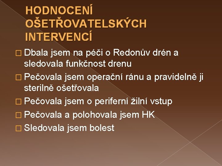 HODNOCENÍ OŠETŘOVATELSKÝCH INTERVENCÍ � Dbala jsem na péči o Redonův drén a sledovala funkčnost