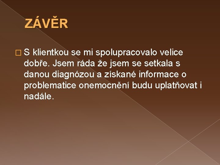 ZÁVĚR � S klientkou se mi spolupracovalo velice dobře. Jsem ráda že jsem se