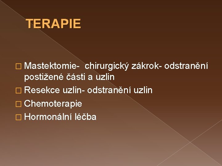 TERAPIE � Mastektomie- chirurgický zákrok- odstranění postižené části a uzlin � Resekce uzlin- odstranění