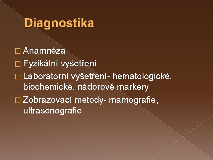 Diagnostika � Anamnéza � Fyzikální vyšetření � Laboratorní vyšetření- hematologické, biochemické, nádorové markery �