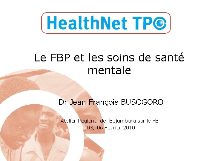 Le FBP et les soins de santé mentale Dr Jean François BUSOGORO Atelier Régional