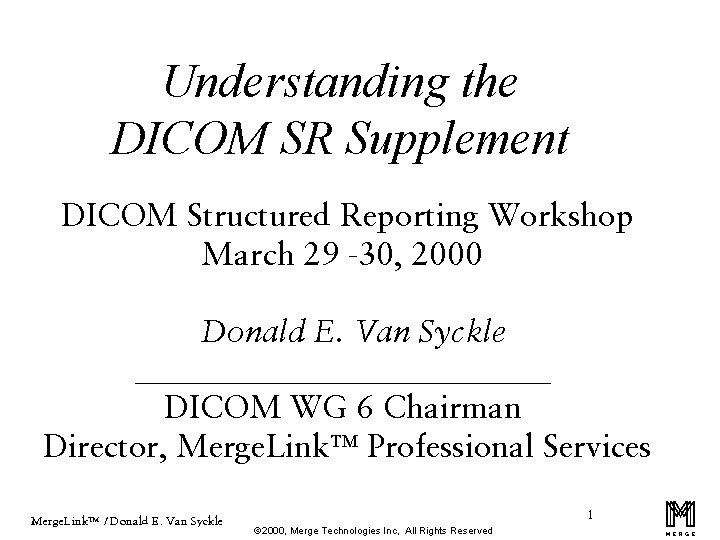 Understanding the DICOM SR Supplement DICOM Structured Reporting Workshop March 29 -30, 2000 Donald