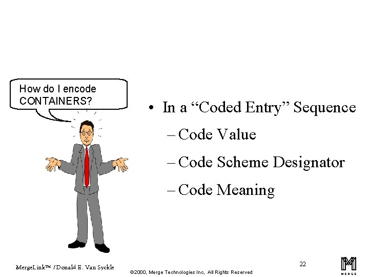 How do I encode CONTAINERS? • In a “Coded Entry” Sequence – Code Value