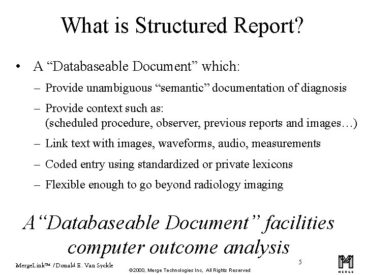 What is Structured Report? • A “Databaseable Document” which: – Provide unambiguous “semantic” documentation
