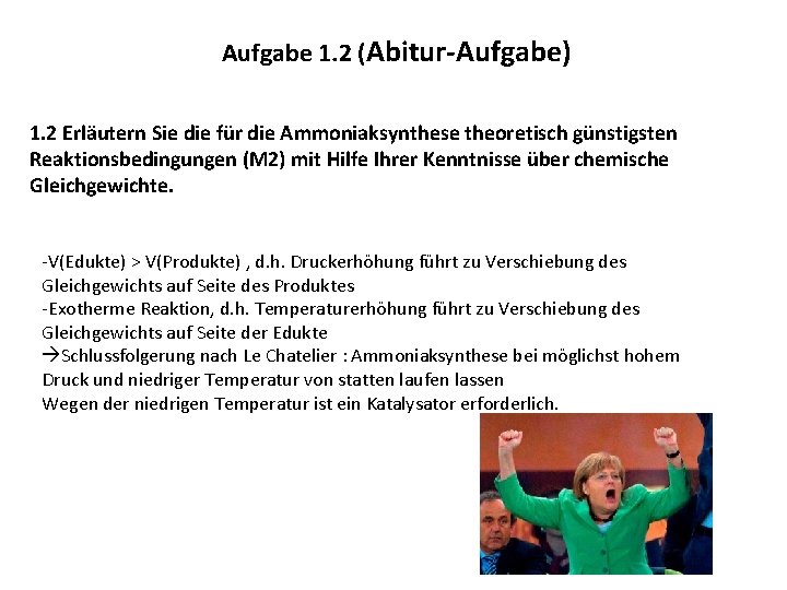 Aufgabe 1. 2 (Abitur-Aufgabe) 1. 2 Erläutern Sie die für die Ammoniaksynthese theoretisch günstigsten Aufgabe 1. 2 (Abitur-Aufgabe) 1. 2 Erläutern Sie die für die Ammoniaksynthese theoretisch günstigsten