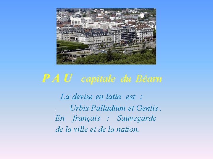 P A U capitale du Béarn La devise en latin est : . Urbis