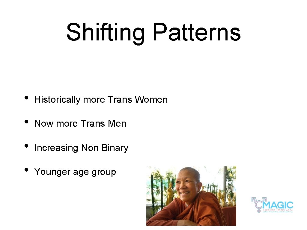 Shifting Patterns • Historically more Trans Women • Now more Trans Men • Increasing