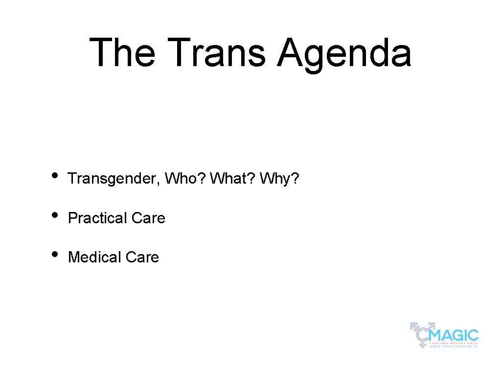 The Trans Agenda • Transgender, Who? What? Why? • Practical Care • Medical Care