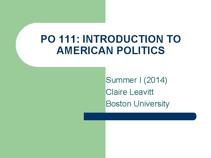 PO 111: INTRODUCTION TO AMERICAN POLITICS Summer I (2014) Claire Leavitt Boston University PO 111: INTRODUCTION TO AMERICAN POLITICS Summer I (2014) Claire Leavitt Boston University
