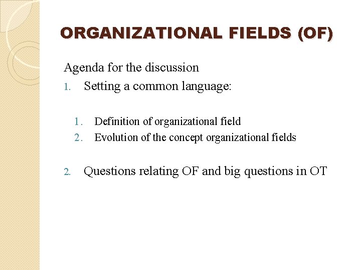 ORGANIZATIONAL FIELDS (OF) Agenda for the discussion 1. Setting a common language: 1. 2.