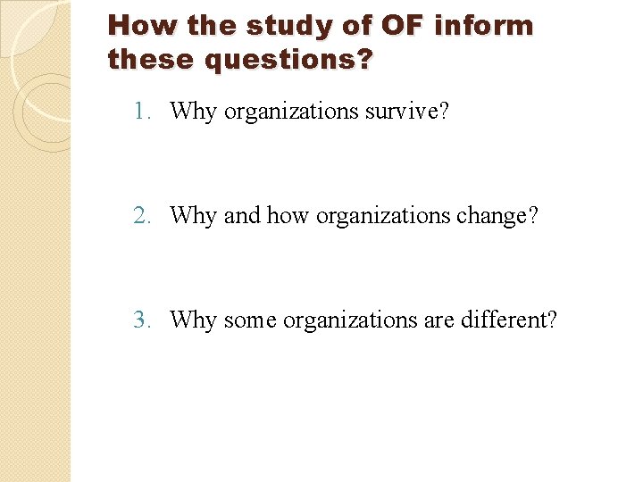 How the study of OF inform these questions? 1. Why organizations survive? 2. Why