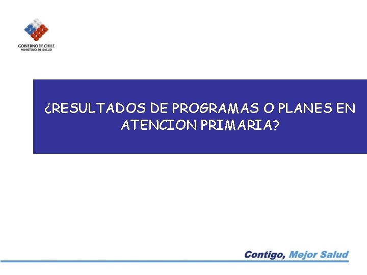 ¿RESULTADOS DE PROGRAMAS O PLANES EN ATENCION PRIMARIA? 