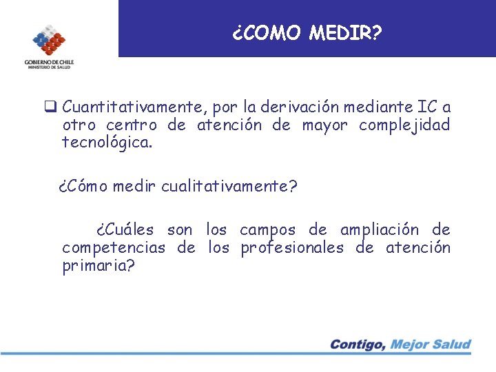 ¿COMO MEDIR? q Cuantitativamente, por la derivación mediante IC a otro centro de atención