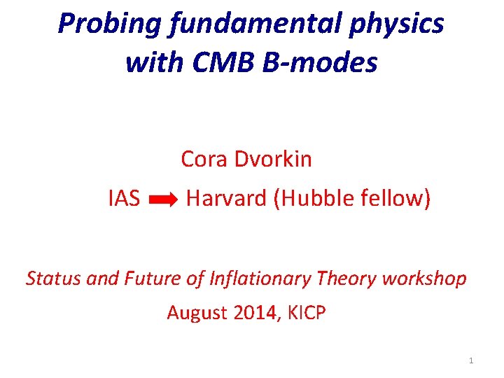 Probing fundamental physics with CMB B-modes Cora Dvorkin IAS Harvard (Hubble fellow) Status and