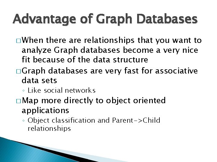 Advantage of Graph Databases � When there are relationships that you want to analyze