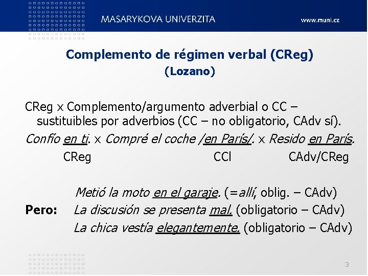 Complemento de régimen verbal (CReg) (Lozano) CReg x Complemento/argumento adverbial o CC – sustituibles Complemento de régimen verbal (CReg) (Lozano) CReg x Complemento/argumento adverbial o CC – sustituibles