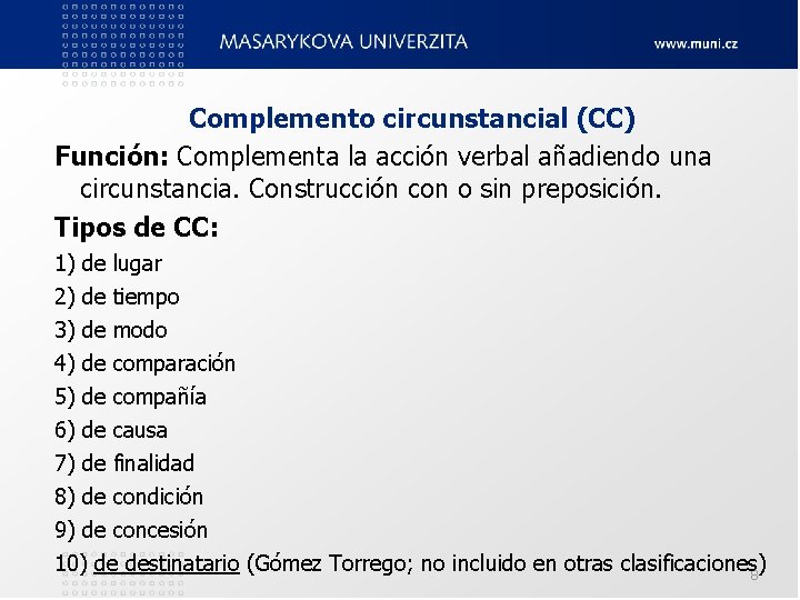 Complemento circunstancial (CC) Función: Complementa la acción verbal añadiendo una circunstancia. Construcción con o Complemento circunstancial (CC) Función: Complementa la acción verbal añadiendo una circunstancia. Construcción con o