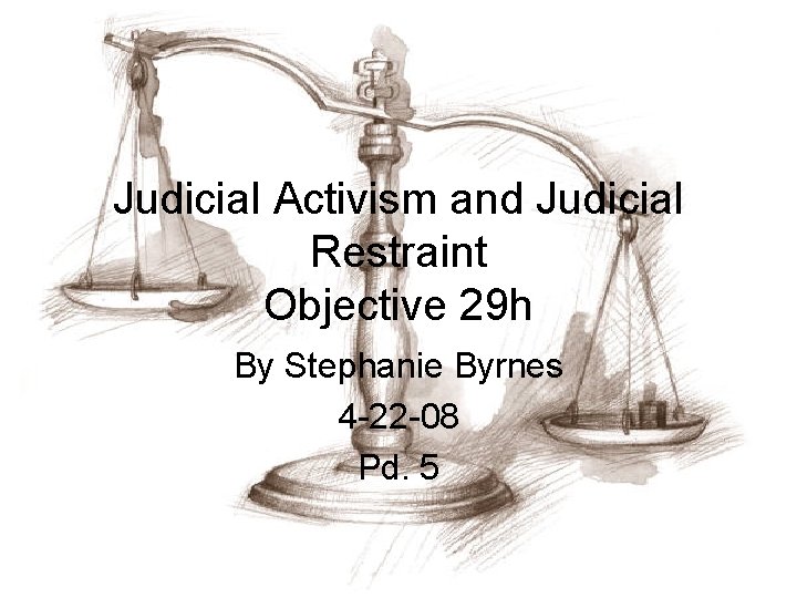 Judicial Activism and Judicial Restraint Objective 29 h By Stephanie Byrnes 4 -22 -08