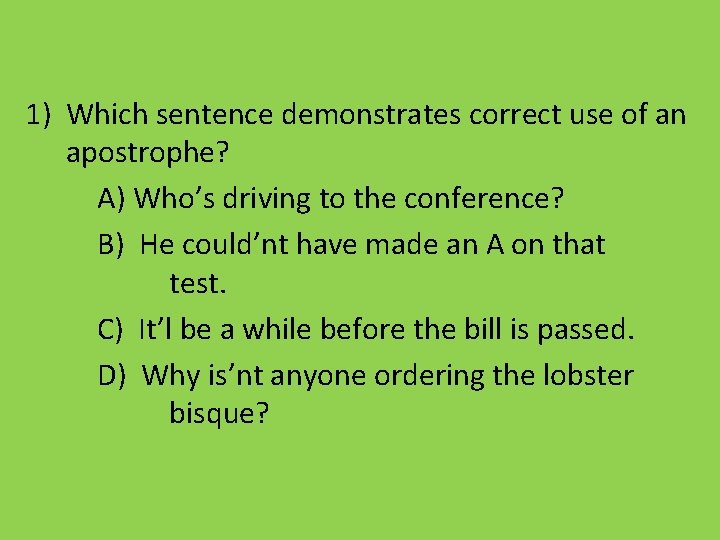 1) Which sentence demonstrates correct use of an apostrophe? A) Who’s driving to the