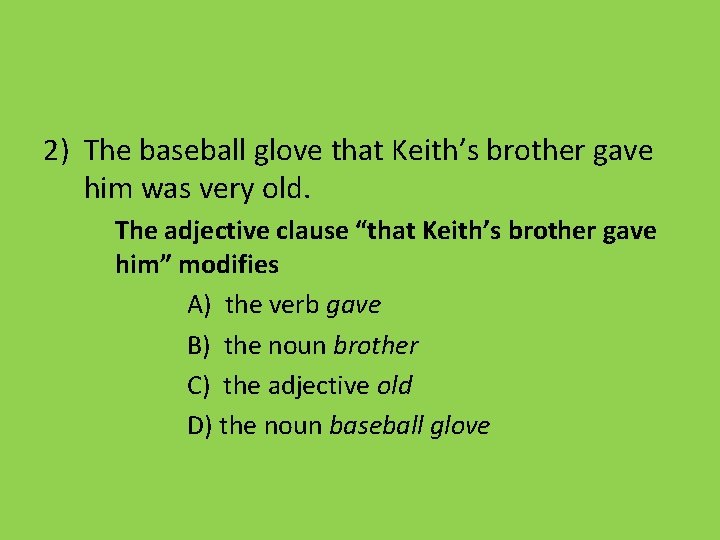 2) The baseball glove that Keith’s brother gave him was very old. The adjective