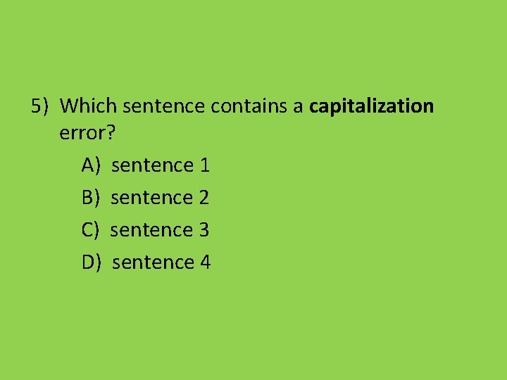 5) Which sentence contains a capitalization error? A) sentence 1 B) sentence 2 C)