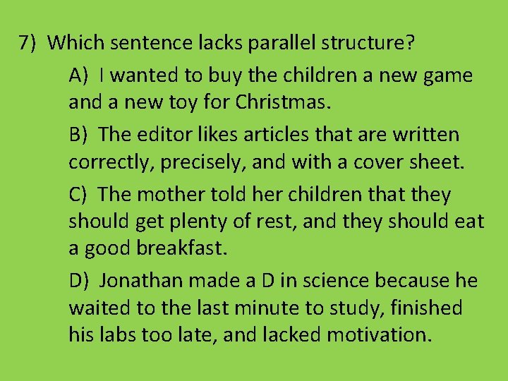 7) Which sentence lacks parallel structure? A) I wanted to buy the children a