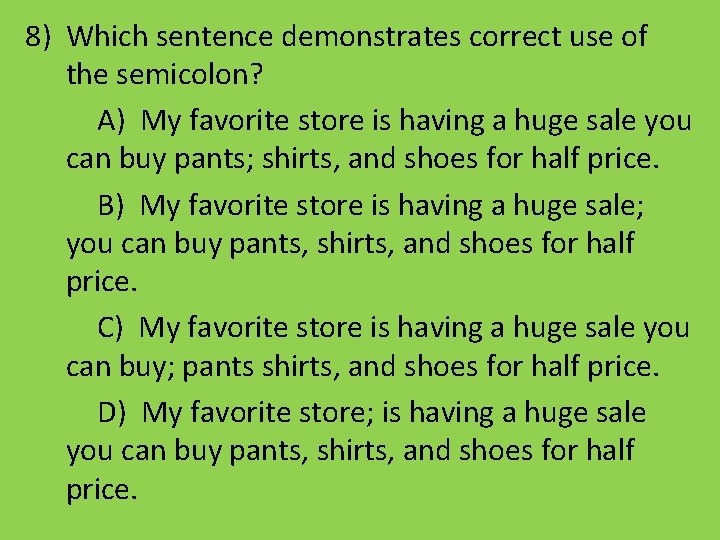 8) Which sentence demonstrates correct use of the semicolon? A) My favorite store is