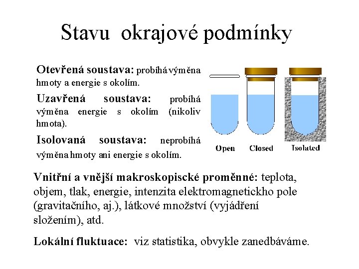 Stavu okrajové podmínky Otevřená soustava: probíhá výměna hmoty a energie s okolím. Uzavřená soustava: