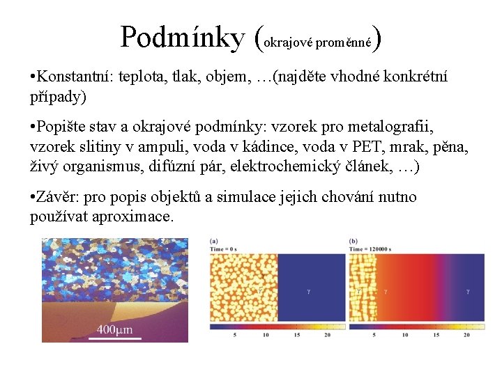 Podmínky (okrajové proměnné) • Konstantní: teplota, tlak, objem, …(najděte vhodné konkrétní případy) • Popište