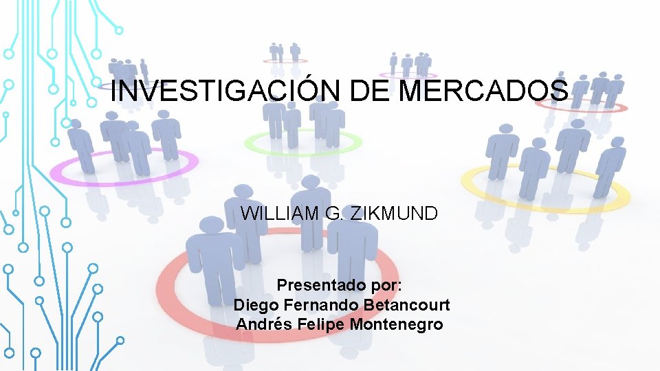INVESTIGACIÓN DE MERCADOS WILLIAM G. ZIKMUND Presentado por: Diego Fernando Betancourt Andrés Felipe Montenegro
