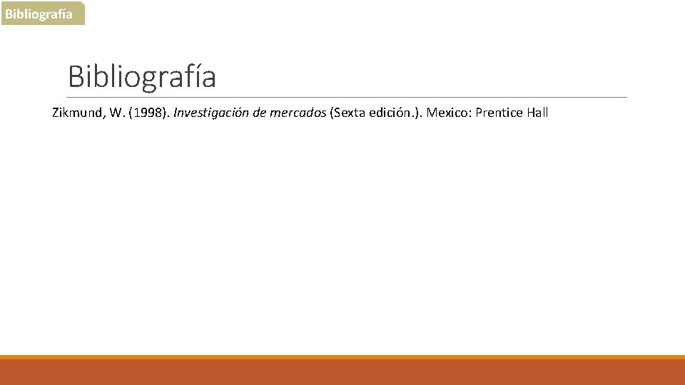 Bibliografía Zikmund, W. (1998). Investigación de mercados (Sexta edición. ). Mexico: Prentice Hall 