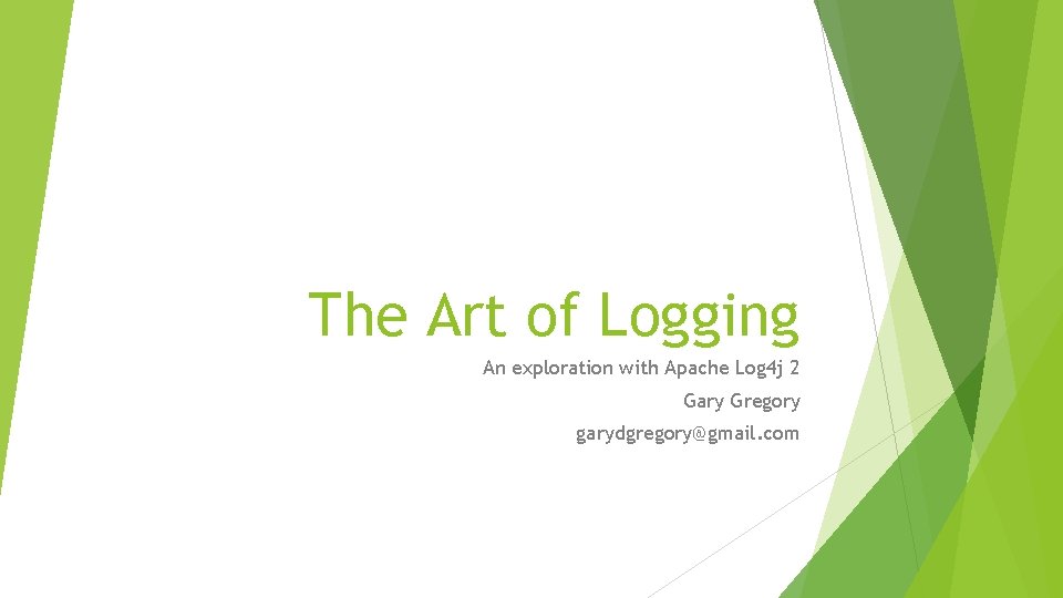 The Art of Logging An exploration with Apache Log 4 j 2 Gary Gregory