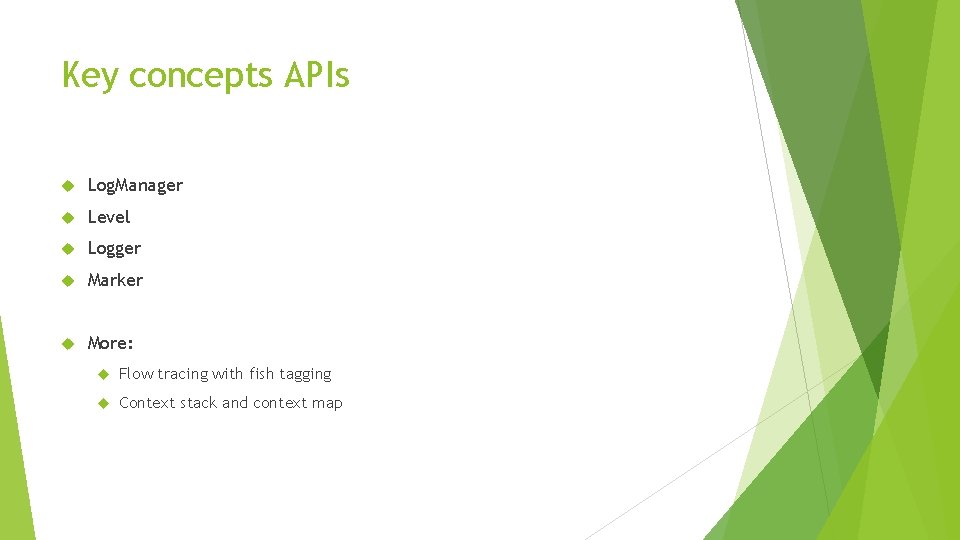 Key concepts APIs Log. Manager Level Logger Marker More: Flow tracing with fish tagging
