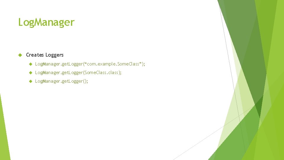 Log. Manager Creates Loggers Log. Manager. get. Logger(“com. example. Some. Class”); Log. Manager. get.