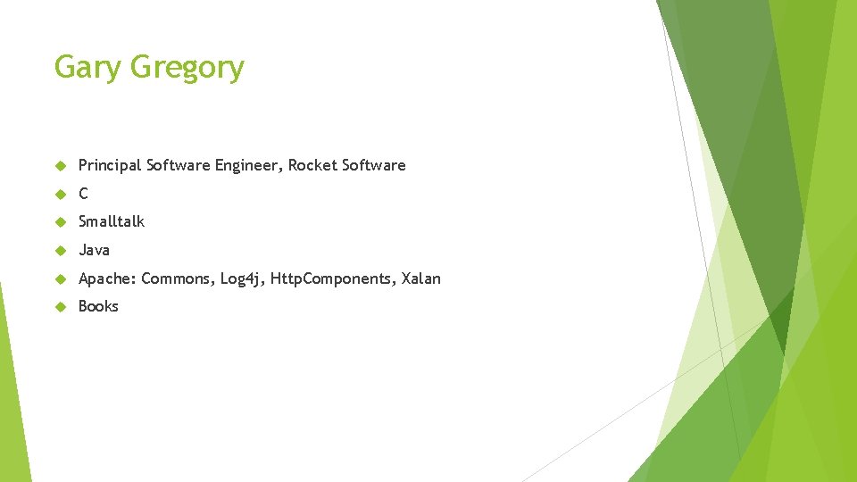 Gary Gregory Principal Software Engineer, Rocket Software C Smalltalk Java Apache: Commons, Log 4