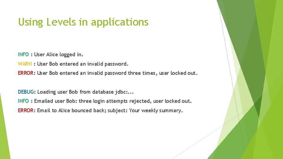 Using Levels in applications INFO : User Alice logged in. WARN : User Bob