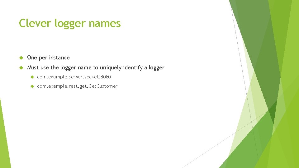 Clever logger names One per instance Must use the logger name to uniquely identify