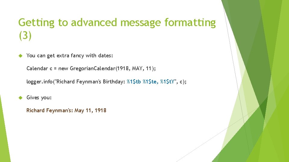 Getting to advanced message formatting (3) You can get extra fancy with dates: Calendar