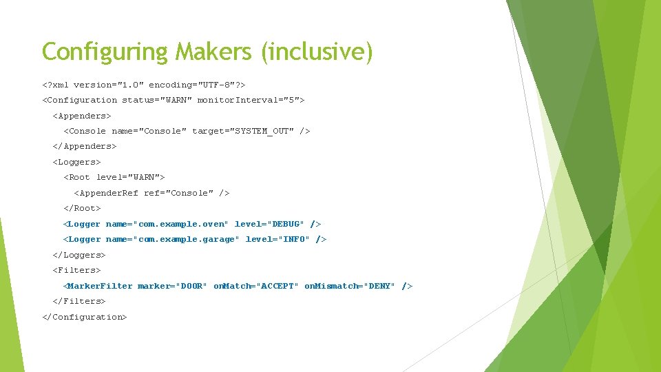 Configuring Makers (inclusive) <? xml version="1. 0" encoding="UTF-8"? > <Configuration status="WARN" monitor. Interval="5"> <Appenders>